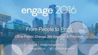 From People to Profit
Olivia Fields, Change 360 Founder & President
✉️ | info@change360.co
🖥 | change360.co | @thechange360
 