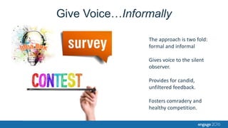 Give Voice…Informally
The approach is two fold:
formal and informal
Gives voice to the silent
observer.
Provides for candi...