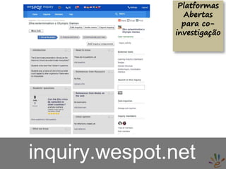 Platformas
Abertas
para co-
investigação
inquiry.wespot.net
 