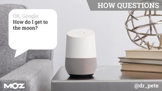 @dr_pete
OK, Google:
How do I get to
the moon?
HOW QUESTIONS
 
