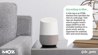 @dr_pete
According to Moz…
A title tag is an HTML
element that specifies the
title of a web page. Title
tags are displayed on
search engine results
pages (SERPs) as the
clickable headline for a
given result, and are
important for usability,
SEO, and social sharing.
 