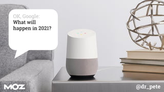 @dr_pete
OK, Google:
What will
happen in 2021?
 