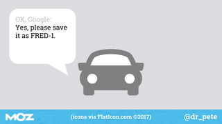 @dr_pete(icons via FlatIcon.com ©2017)
OK, Google:
Yes, please save
it as FRED-1.
 