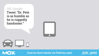 @dr_pete(icon by Dave Gandy via FlatIcon.com)
OK, Google:
Tweet: “Dr. Pete
is as humble as
he is ruggedly
handsome.”
 