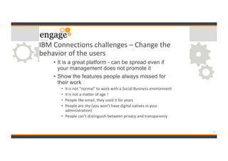 IBM Connections challenges – Change the
behavior of the users
• It is a great platform - can be spread even if
your manage...