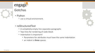 Gotchas
• Python
• use a virtual environment.
• reStructuredText
• A completely empty line separates paragraphs
• Two line...