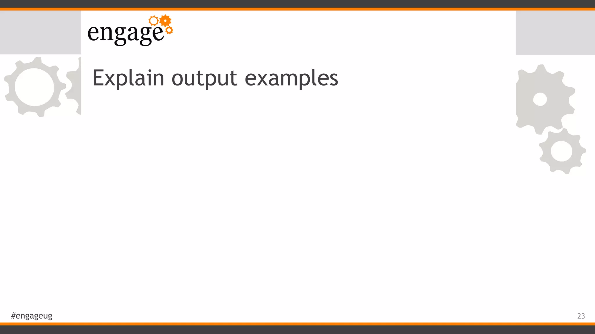 #engageug
Explain output examples
23
 