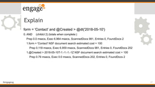 #engageug
Explain
form = 'Contact' and @Created > @dt('2018-05-10')
0. AND (childct 2) (totals when complete:)
Prep 0.0 ms...