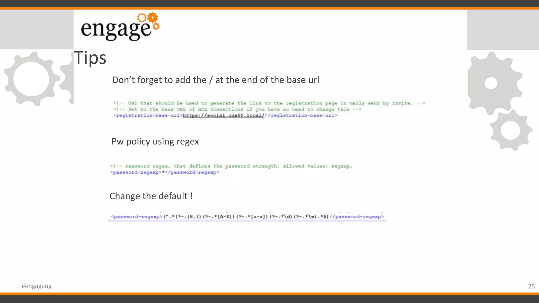 Tips
25#engageug
Don’t forget to add the / at the end of the base url
Pw policy using regex
Change the default !
 
