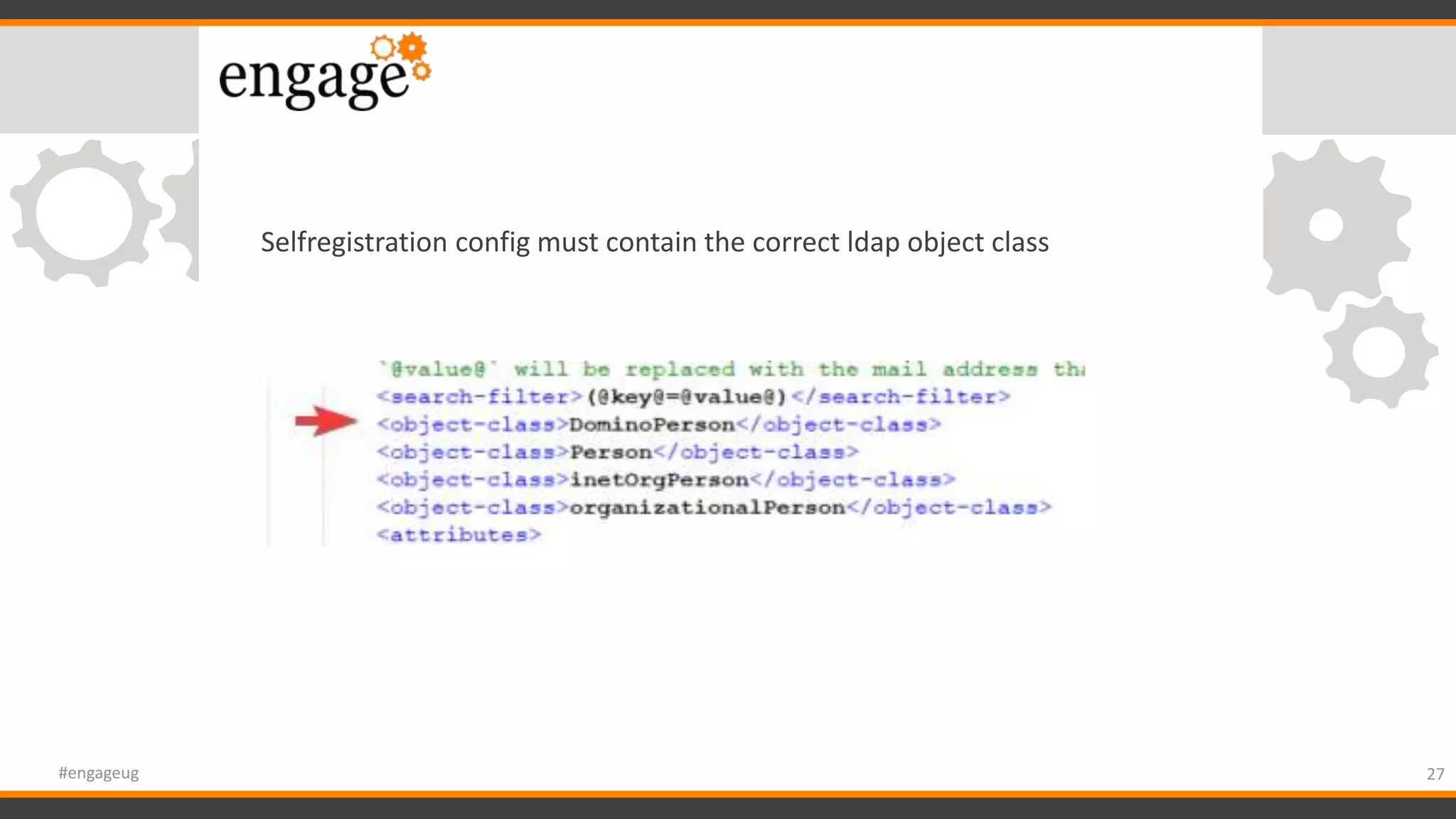 27#engageug
Selfregistration config must contain the correct ldap object class
 