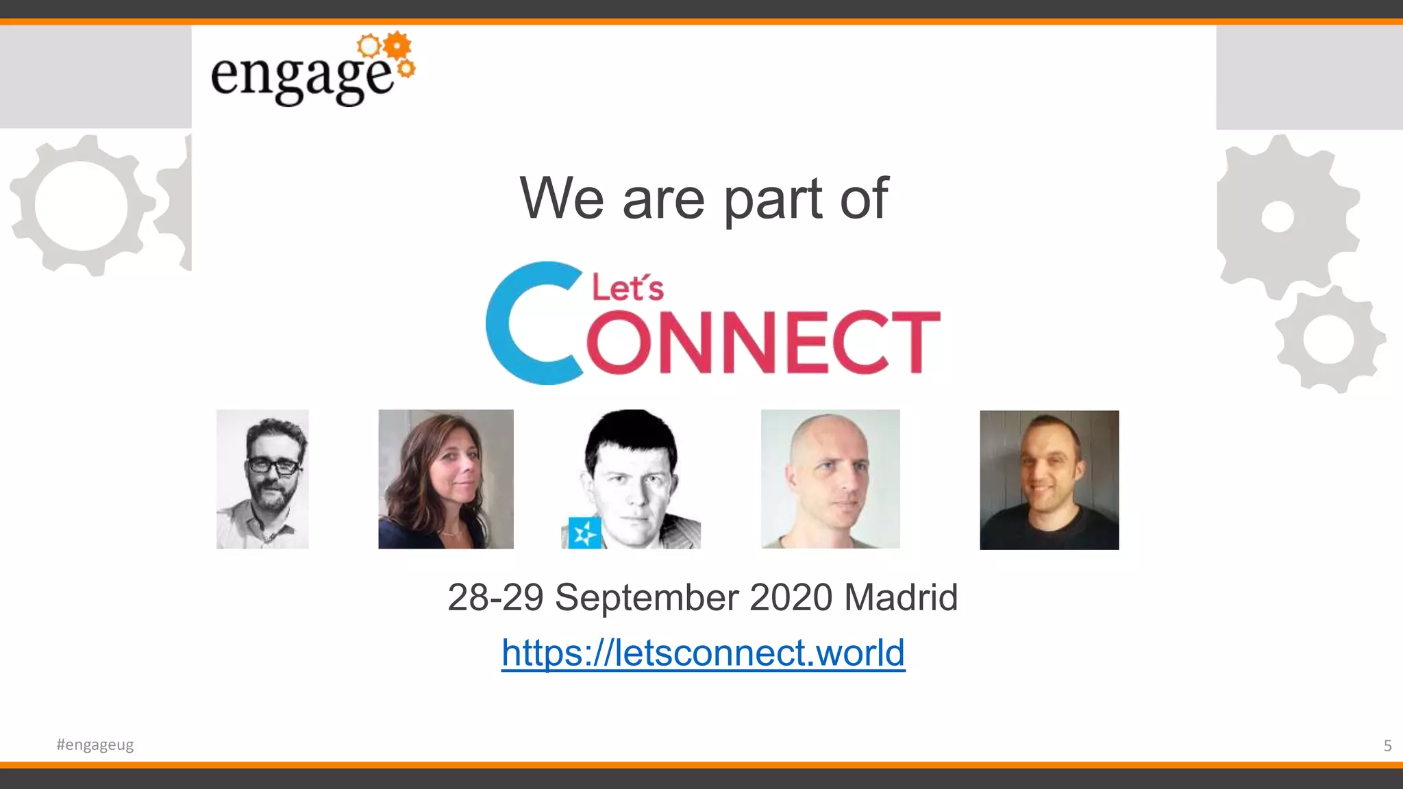 We are part of
28-29 September 2020 Madrid
https://letsconnect.world
5#engageug
 