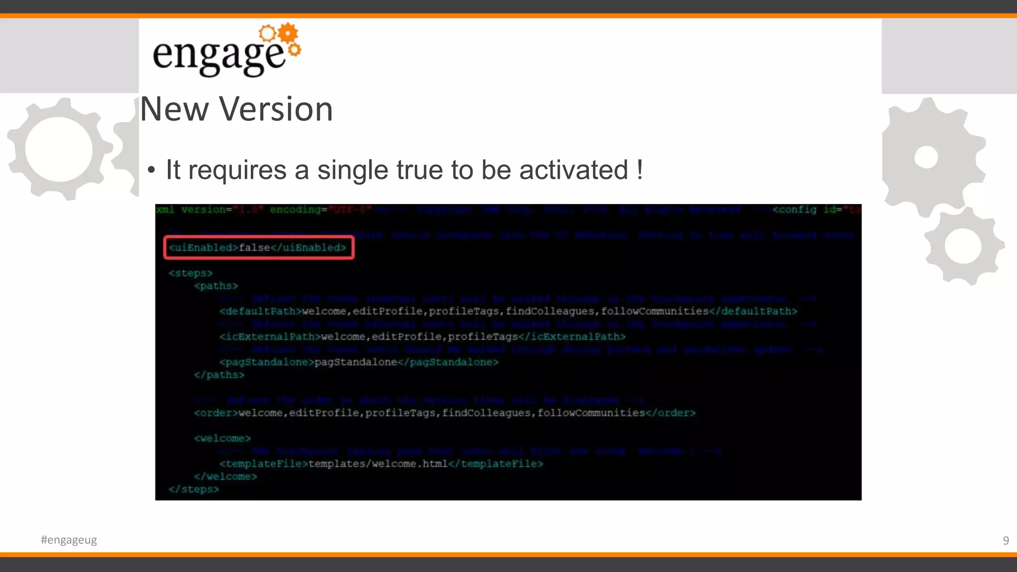 New Version
• It requires a single true to be activated !
9#engageug
 