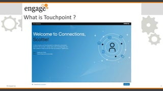 What is Touchpoint ?
6#engageug
 