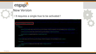 New Version
• It requires a single true to be activated !
9#engageug
 