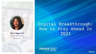 Digital Breakthrough:
How to Stay Ahead In
2021
Benu Aggarwal
Founderand President
Milestone Inc.
 