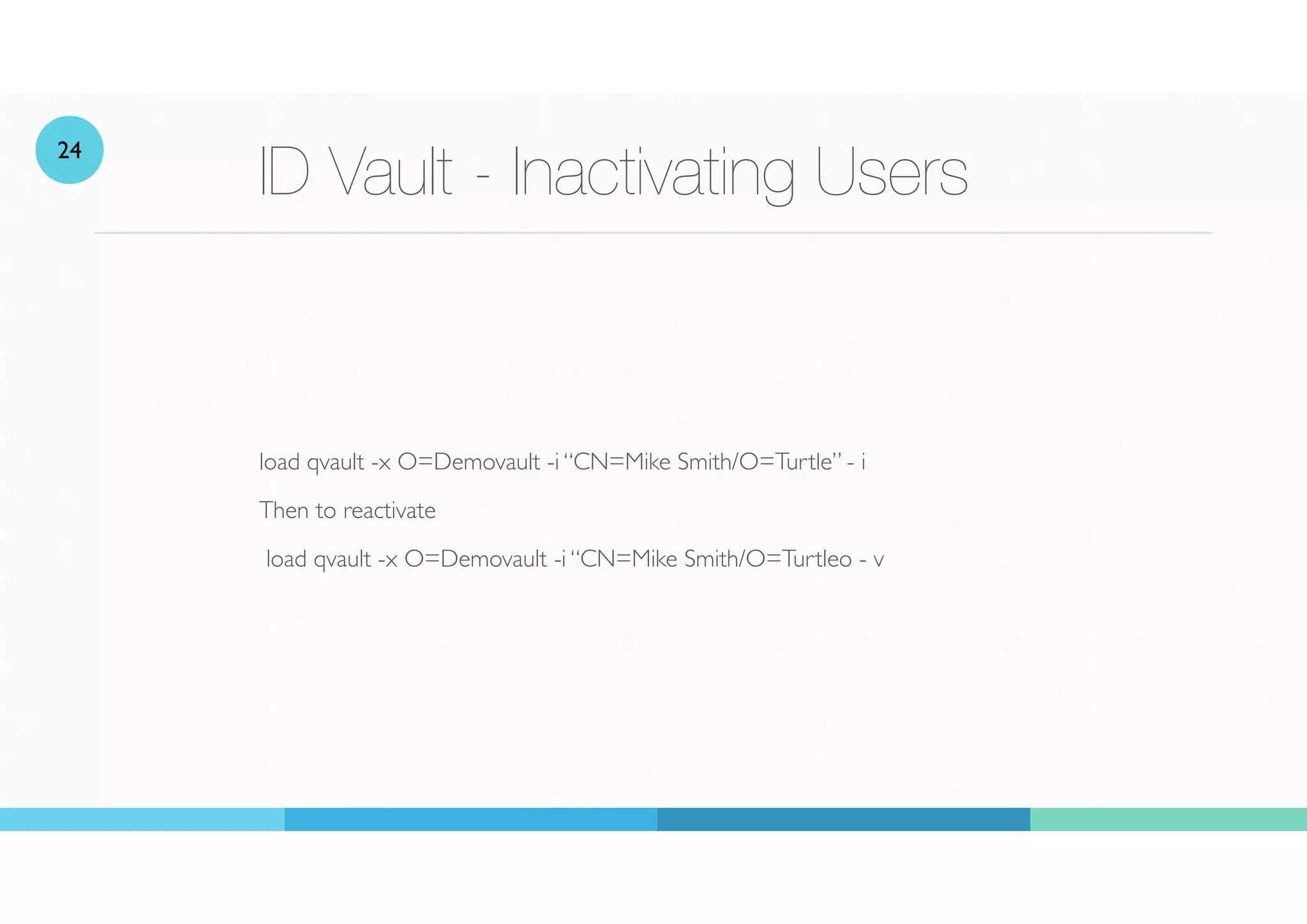 ID Vault - Inactivating Users
load qvault -x O=Demovault -i “CN=Mike Smith/O=Turtle” - i
Then to reactivate
load qvault -x O=Demovault -i “CN=Mike Smith/O=Turtleo - v
24
 