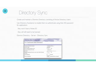 Directory Sync
Create and maintain a Domino Directory consisting of Active Directory Users
Use Directory Assistance to ena...