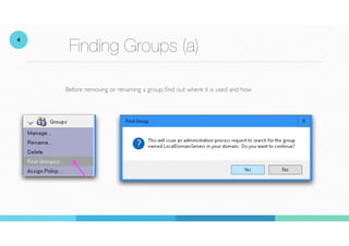Finding Groups (a)
Before removing or renaming a group,
fi
nd out where it is used and how
4
 