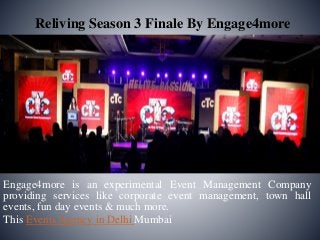 Reliving Season 3 Finale By Engage4more
Engage4more is an experimental Event Management Company
providing services like corporate event management, town hall
events, fun day events & much more.
This Events Agency in Delhi Mumbai
 