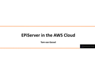 EPiServer in the AWS Cloud
Tom van Gessel
 