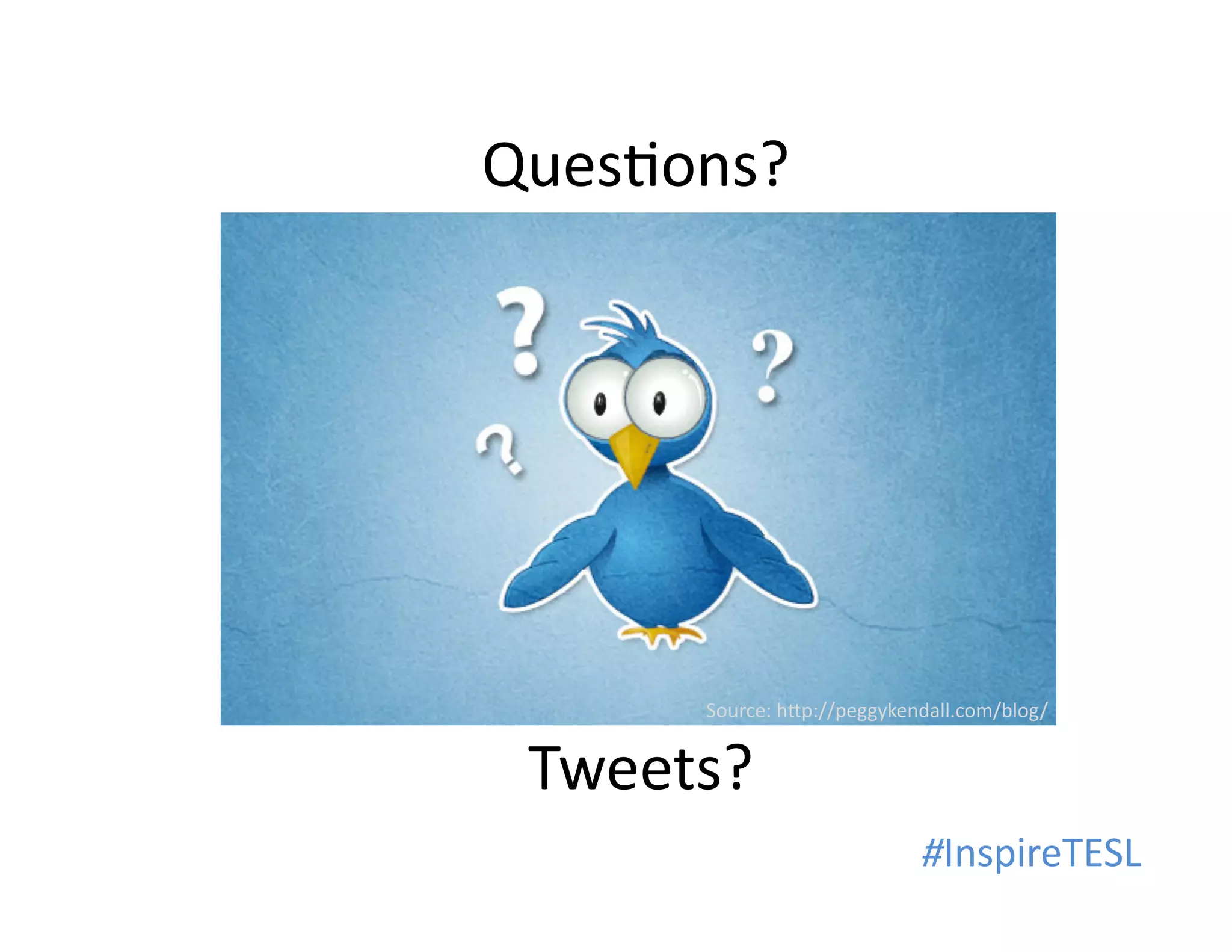 Ques@ons?	
  	
  

Source:	
  h;p://peggykendall.com/blog/	
  

Tweets?	
  	
  
#InspireTESL	
  

 