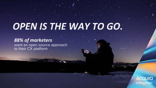 88% of marketers
want an open source approach
to their CX platform
OPEN IS THE WAY TO GO.
 