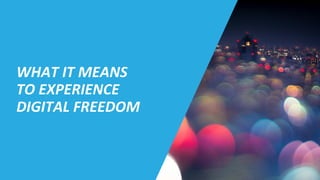 OPEN IS THE
WHAT IT MEANS
TO EXPERIENCE
DIGITAL FREEDOM
 