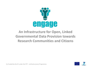 An Infrastructure for Open, Linked Governmental Data Provision towards Research Communities and Citizens Co-funded by the EC under the FP7 – eInfrastructuresProgramme 