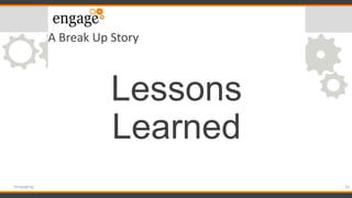 A Break Up Story
Lessons
Learned
43#engageug
 