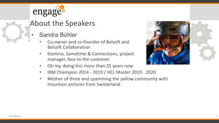 About the Speakers
• Sandra Bühler
• Co-owner and co-founder of Belsoft and
Belsoft Collaboration
• Domino, Sametime & Con...