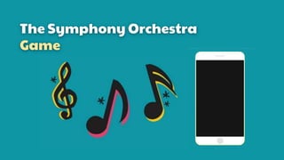 The Symphony Orchestra
Game
 