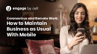 Coronavirus and Remote Work:
How to Maintain
Business as Usual
With Mobile
 