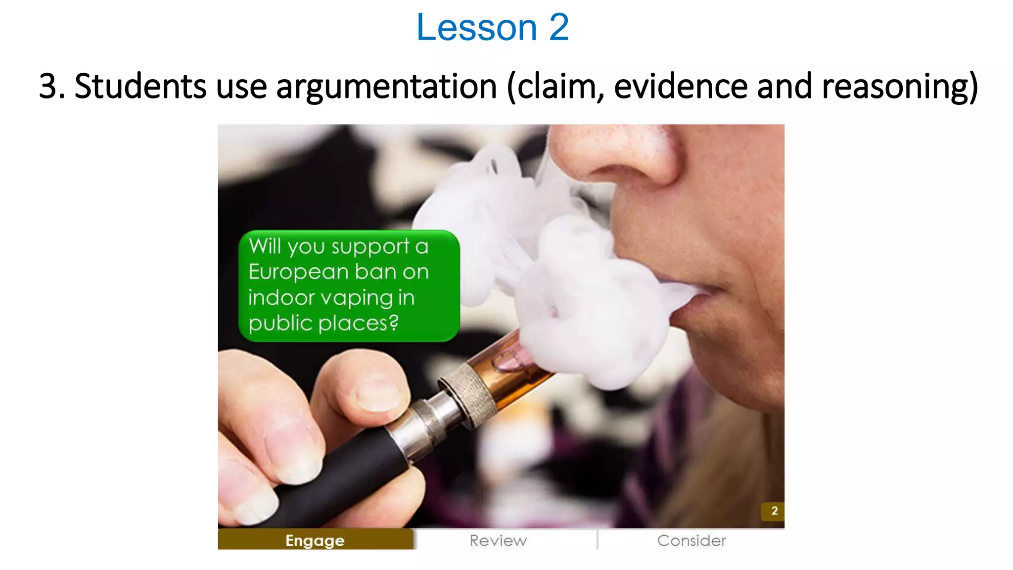 3. Students use argumentation (claim, evidence and reasoning)
Lesson 2
 