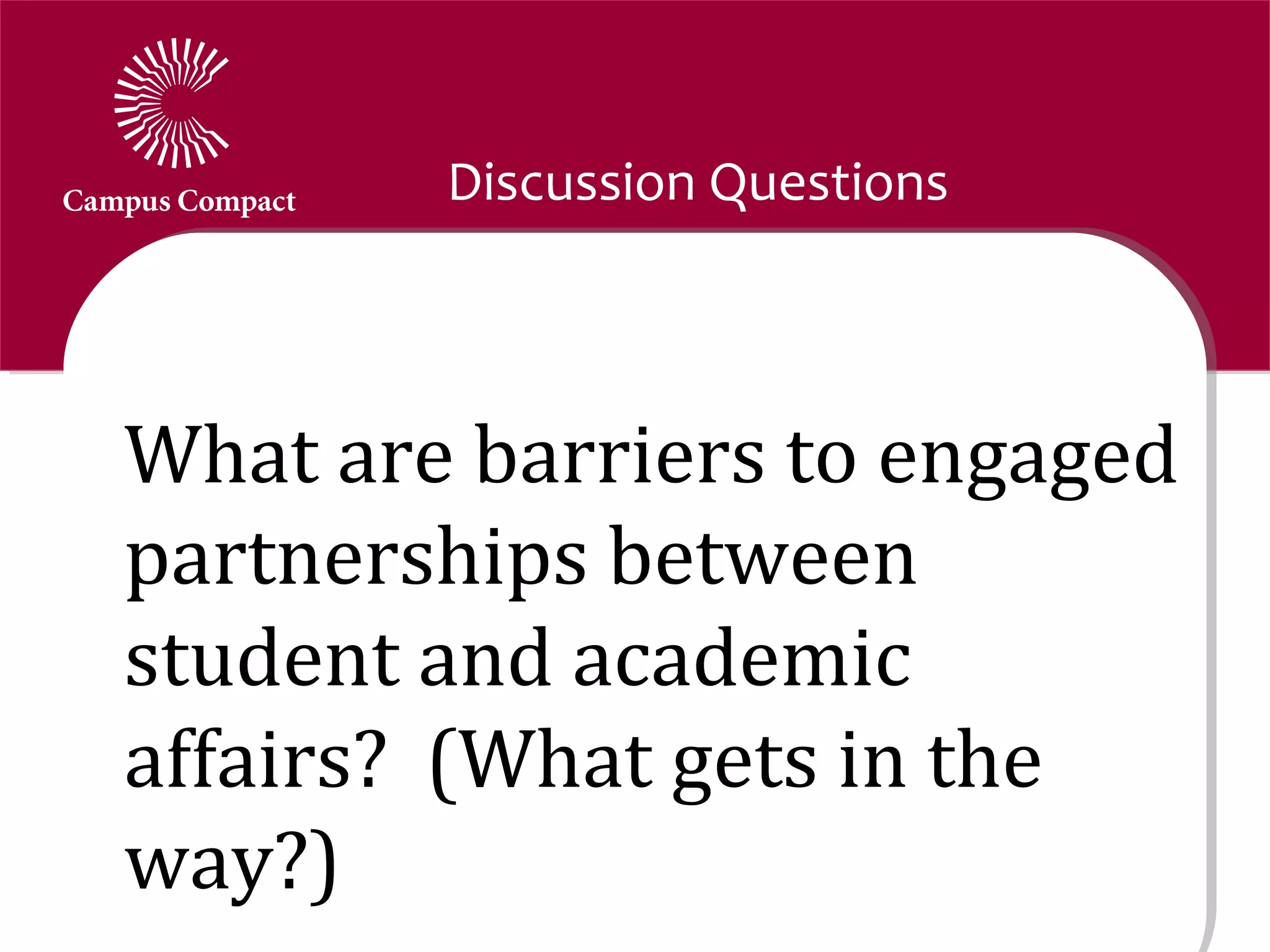 Discussion Questions




What are barriers to engaged
partnerships between
student and academic
affairs? (What gets in the
way?)
 