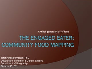 Critical geographies of food




Tiffany Muller Myrdahl, PhD
Department of Women & Gender Studies
Department of Geography
October 19, 2011
 