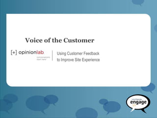 Voice of the Customer

         Using Customer Feedback
         to Improve Site Experience
 