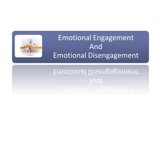 Emotional Engagement
And
Emotional Disengagement
 