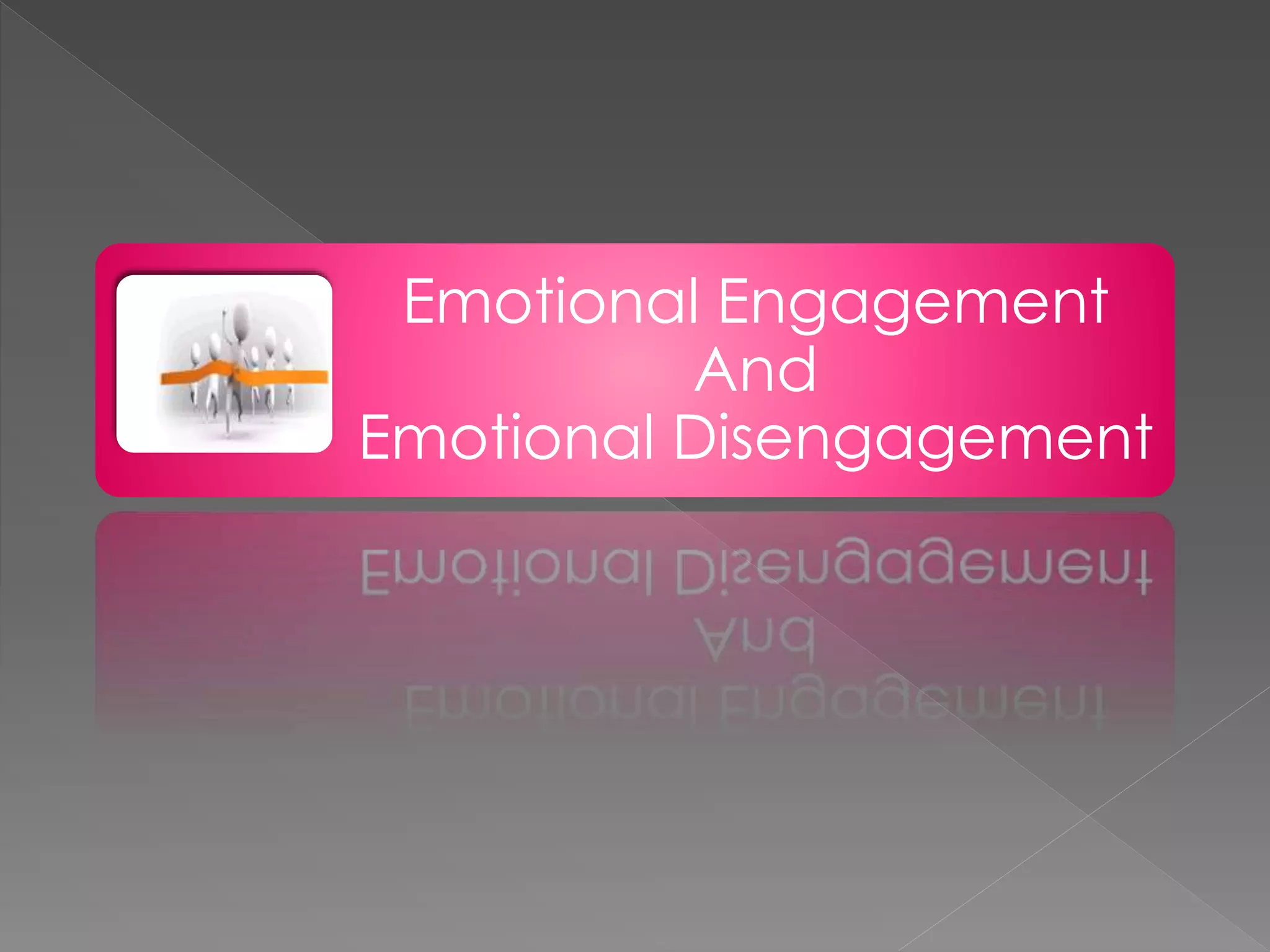Emotional Engagement
And
Emotional Disengagement
 
