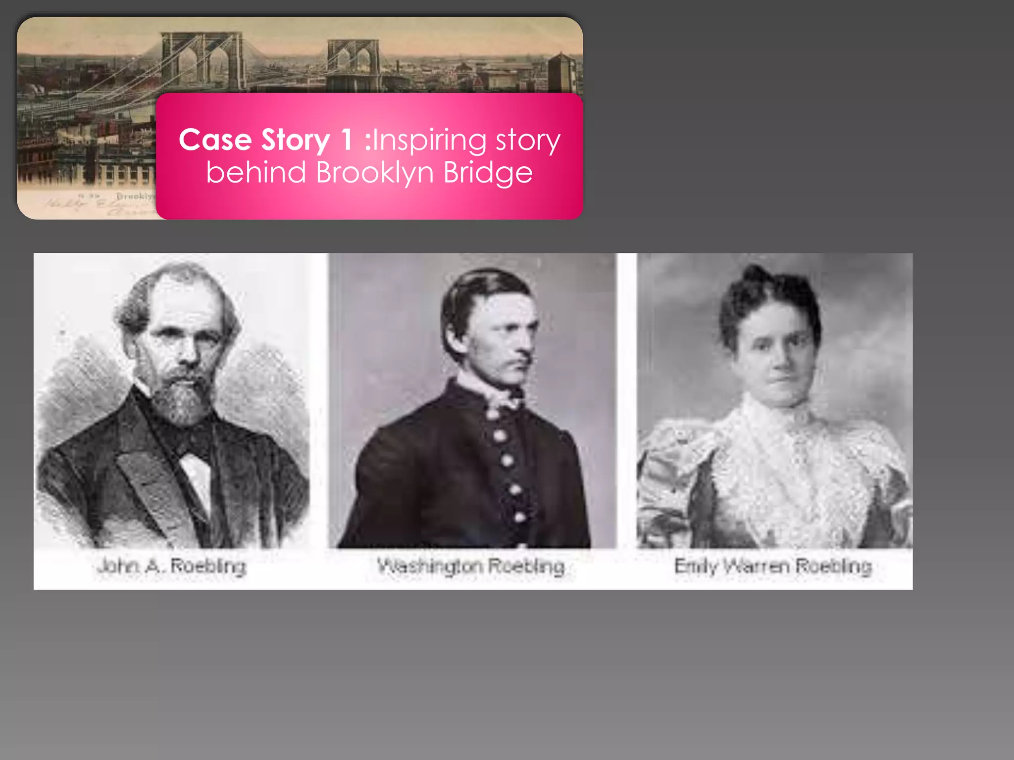 Case Story 1 :Inspiring story
behind Brooklyn Bridge
civil engineer.
 