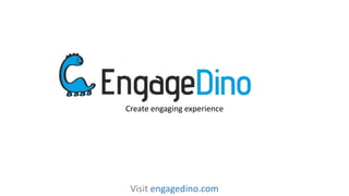 Create engaging experience

Visit engagedino.com

 