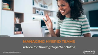 MANAGING HYBRID TEAMS
Advice for Thriving Together Online
www.engagedorgs.com
 
