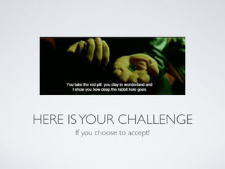 HERE ISYOUR CHALLENGE
If you choose to accept!
 