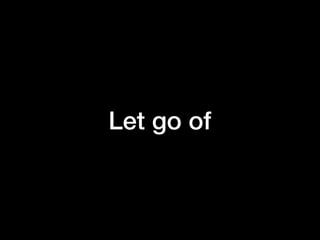 Let go of
 