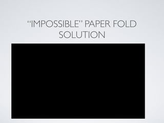 “IMPOSSIBLE” PAPER FOLD
SOLUTION
 