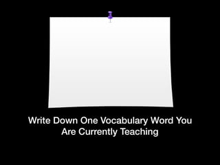Write Down One Vocabulary Word You
Are Currently Teaching
 