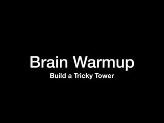 Brain Warmup
Build a Tricky Tower
 
