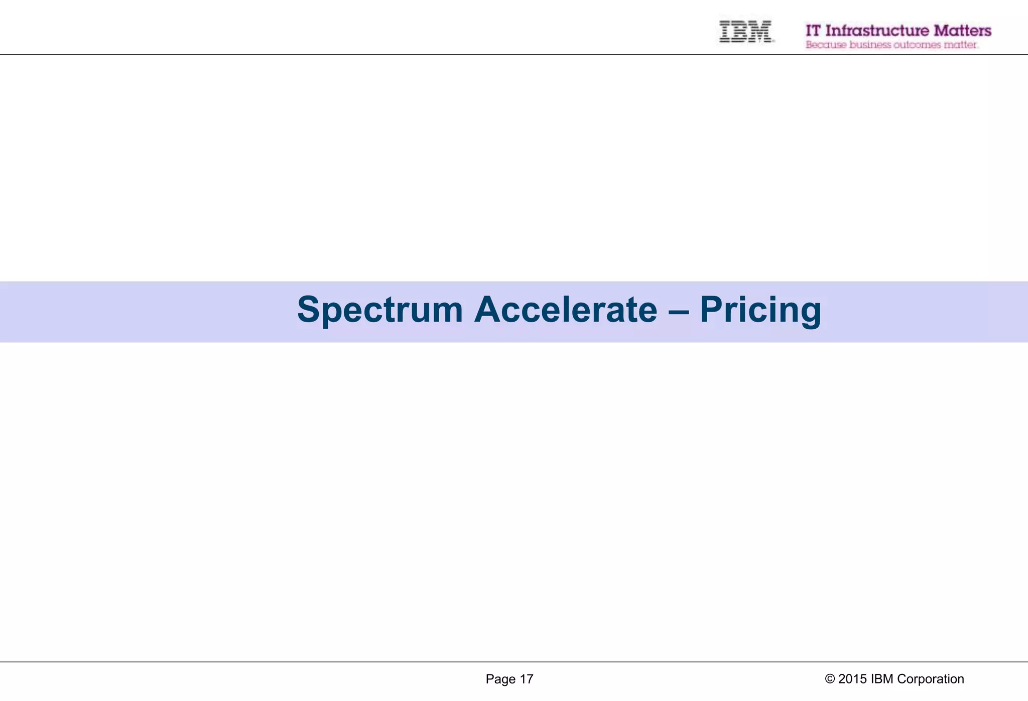 © 2015 IBM CorporationPage 17
Spectrum Accelerate – Pricing
 