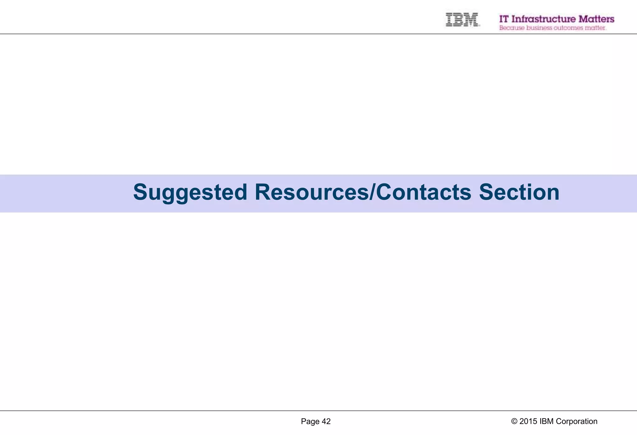 © 2015 IBM CorporationPage 42
Suggested Resources/Contacts Section
 