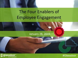 #Glassdoor
Click to edit Master title styleClick to edit Master title style
The Four Enablers of
Employee Engagement
January 28, 2015
 