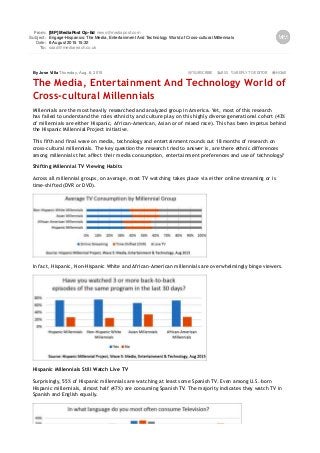 From: [MP] MediaPost Op-Ed news@mediapost.com
Subject: Engage-Hispanics: The Media, Entertainment And Technology World of Cross-cultural Millennials
Date: 6 August 2015 15:32
To: saad@mediareach.co.uk
SUBSCRIBE RSS REPLY TO EDITOR HOMEBy Jose Villa Thursday, Aug. 6, 2015
The Media, Entertainment And Technology World of
Cross-cultural Millennials
Millennials are the most heavily researched and analyzed group in America. Yet, most of this research
has failed to understand the roles ethnicity and culture play on this highly diverse generational cohort (43%
of millennials are either Hispanic, African-American, Asian or of mixed race). This has been impetus behind
the Hispanic Millennial Project initiative.
This fifth and final wave on media, technology and entertainment rounds out 18 months of research on
cross-cultural millennials. The key question the research tried to answer is, are there ethnic differences
among millennials that affect their media consumption, entertainment preferences and use of technology?
Shifting Millennial TV Viewing Habits
Across all millennial groups, on average, most TV watching takes place via either online streaming or is
time-shifted (DVR or DVD).
In fact, Hispanic, Non-Hispanic White and African-American millennials are overwhelmingly binge viewers.
Hispanic Millennials Still Watch Live TV
Surprisingly, 55% of Hispanic millennials are watching at least some Spanish TV. Even among U.S.-born
Hispanic millennials, almost half (47%) are consuming Spanish TV. The majority indicates they watch TV in
Spanish and English equally.
 